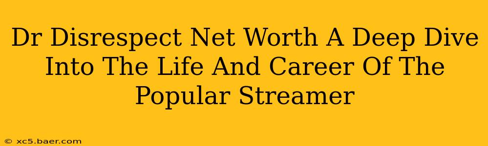 Dr Disrespect Net Worth A Deep Dive Into The Life And Career Of The Popular Streamer