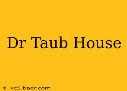 Dr Taub House