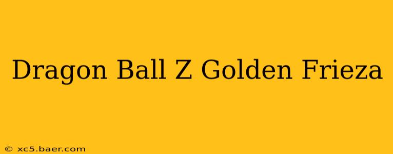 Dragon Ball Z Golden Frieza