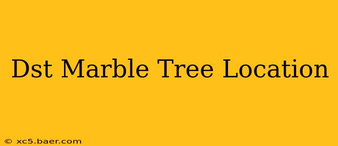 Dst Marble Tree Location