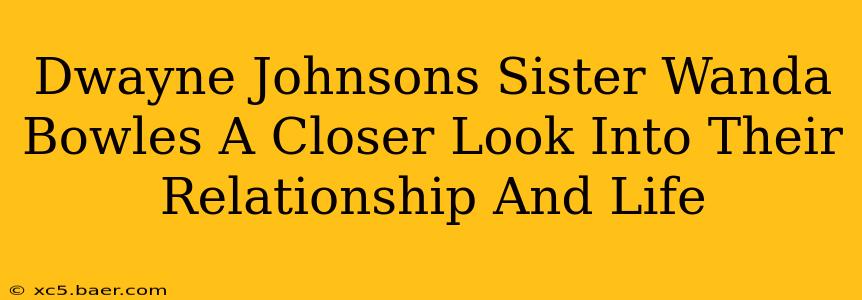 Dwayne Johnsons Sister Wanda Bowles A Closer Look Into Their Relationship And Life