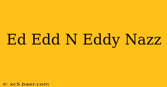 Ed Edd N Eddy Nazz