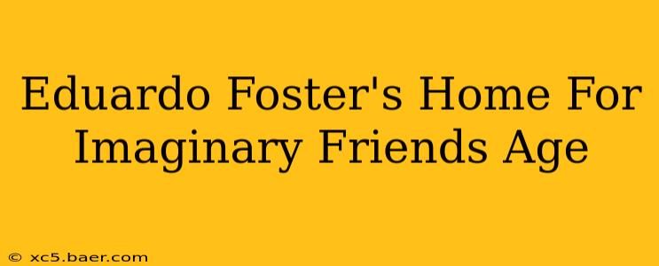 Eduardo Foster's Home For Imaginary Friends Age