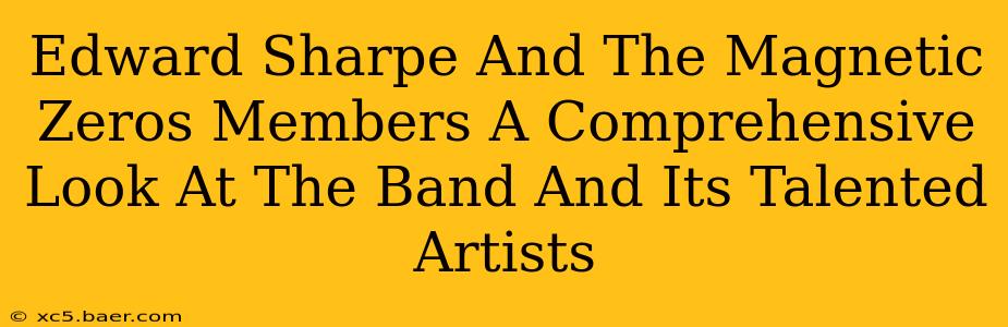 Edward Sharpe And The Magnetic Zeros Members A Comprehensive Look At The Band And Its Talented Artists