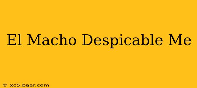 El Macho Despicable Me