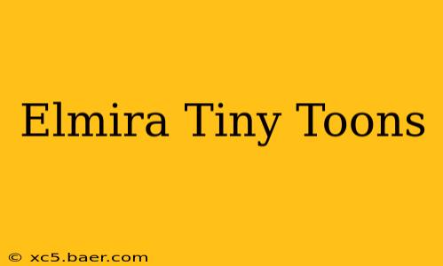 Elmira Tiny Toons