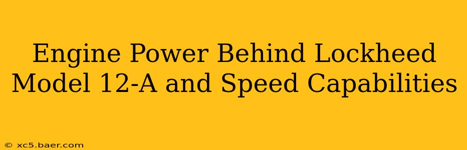 Engine Power Behind Lockheed Model 12-A and Speed Capabilities