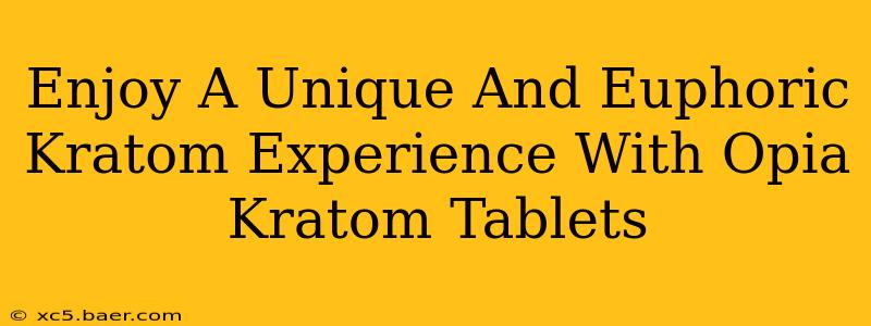 Enjoy A Unique And Euphoric Kratom Experience With Opia Kratom Tablets