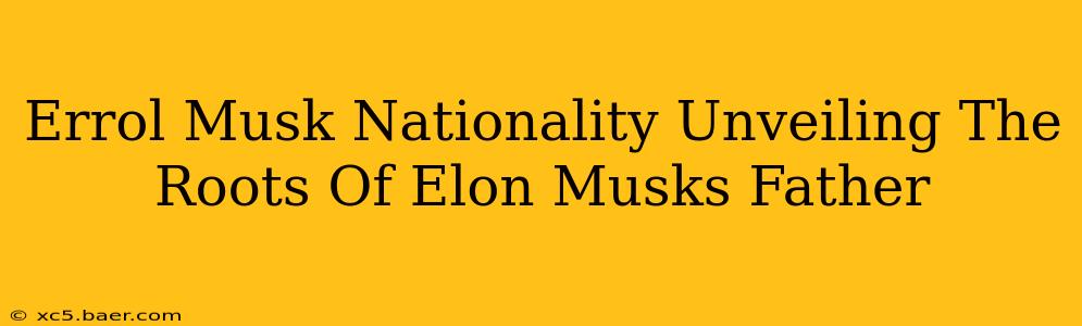 Errol Musk Nationality Unveiling The Roots Of Elon Musks Father