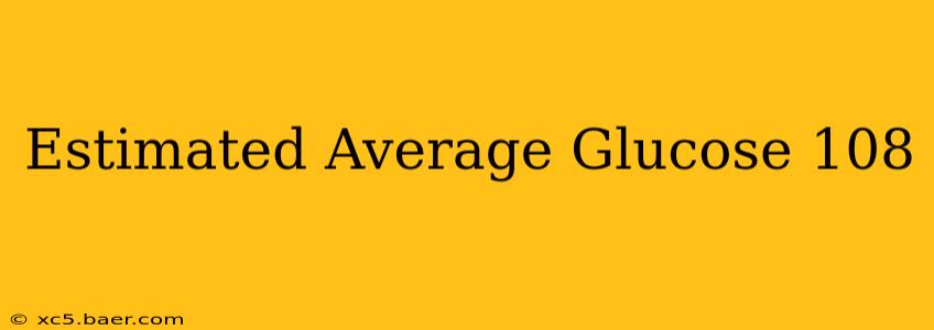 Estimated Average Glucose 108