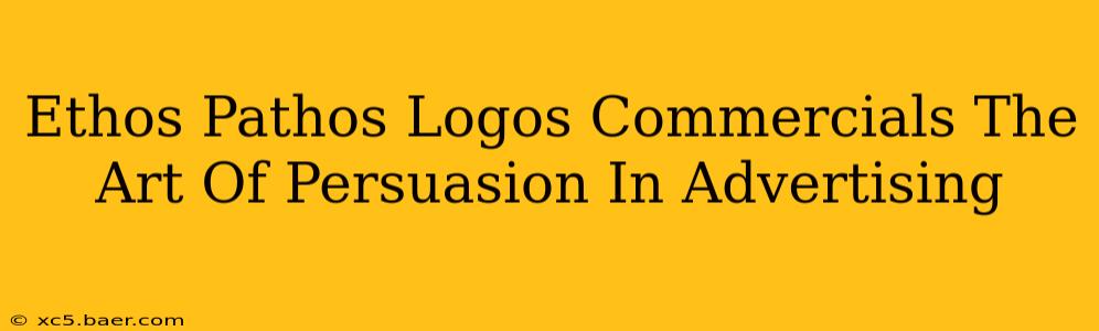 Ethos Pathos Logos Commercials The Art Of Persuasion In Advertising