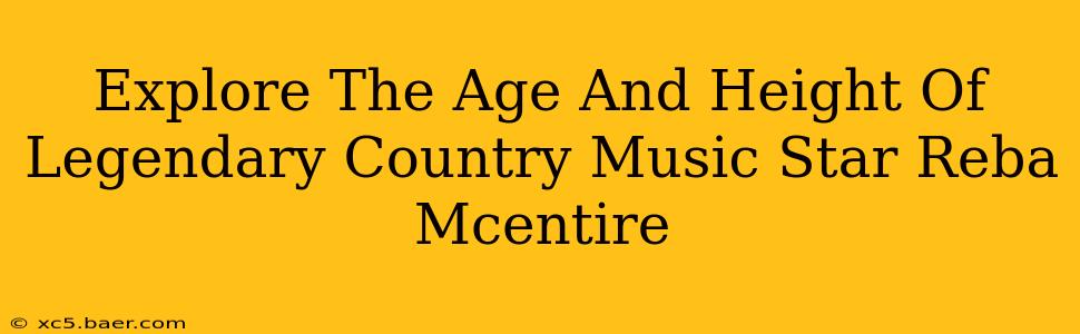 Explore The Age And Height Of Legendary Country Music Star Reba Mcentire