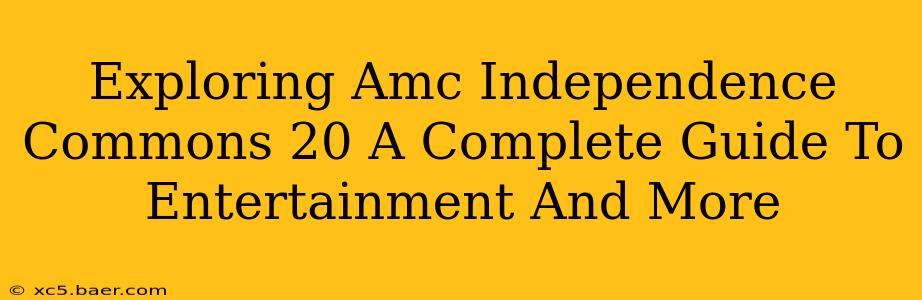 Exploring Amc Independence Commons 20 A Complete Guide To Entertainment And More
