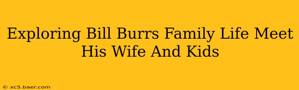 Exploring Bill Burrs Family Life Meet His Wife And Kids