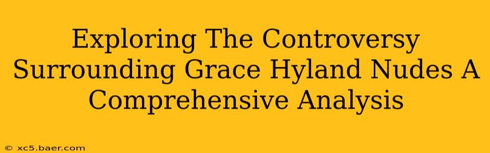 Exploring The Controversy Surrounding Grace Hyland Nudes A Comprehensive Analysis