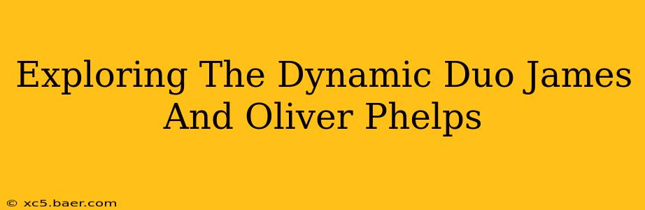 Exploring The Dynamic Duo James And Oliver Phelps