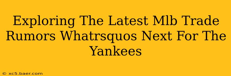 Exploring The Latest Mlb Trade Rumors Whatrsquos Next For The Yankees