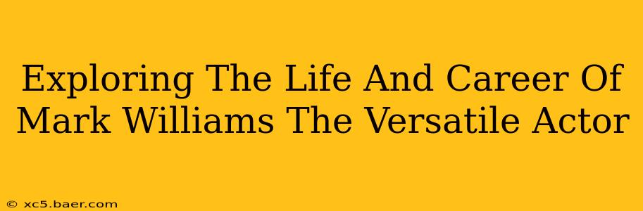 Exploring The Life And Career Of Mark Williams The Versatile Actor