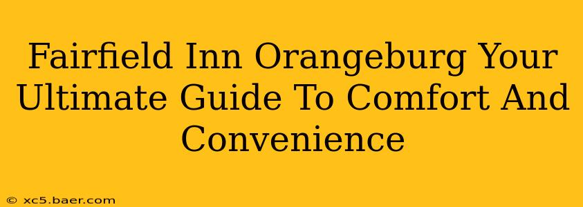 Fairfield Inn Orangeburg Your Ultimate Guide To Comfort And Convenience