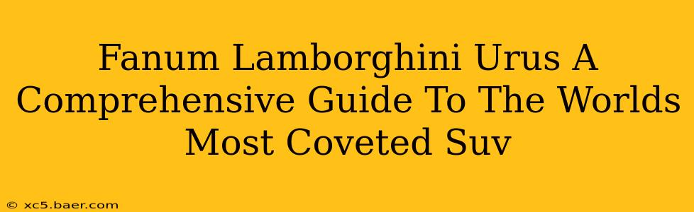 Fanum Lamborghini Urus A Comprehensive Guide To The Worlds Most Coveted Suv