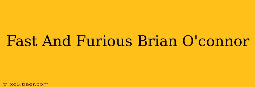 Fast And Furious Brian O'connor