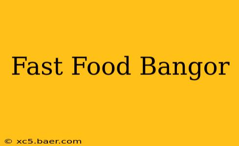 Fast Food Bangor