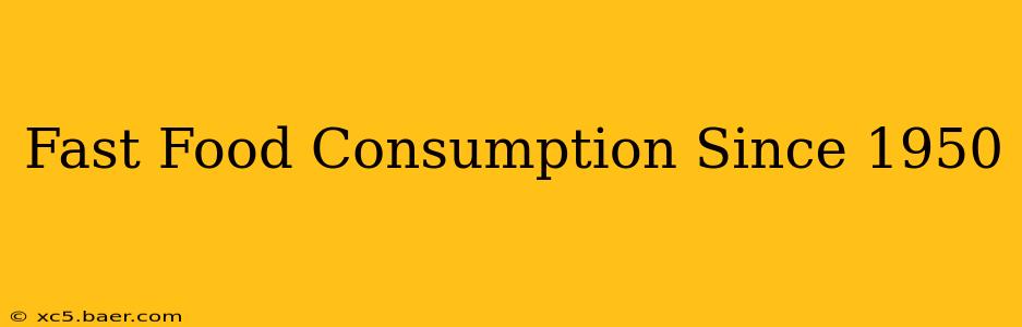 Fast Food Consumption Since 1950