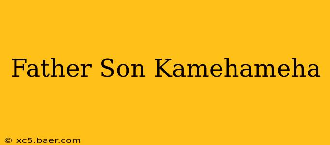 Father Son Kamehameha