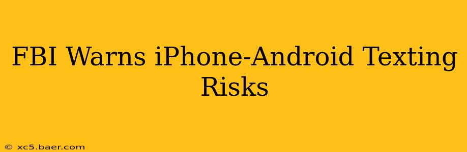 FBI Warns iPhone-Android Texting Risks