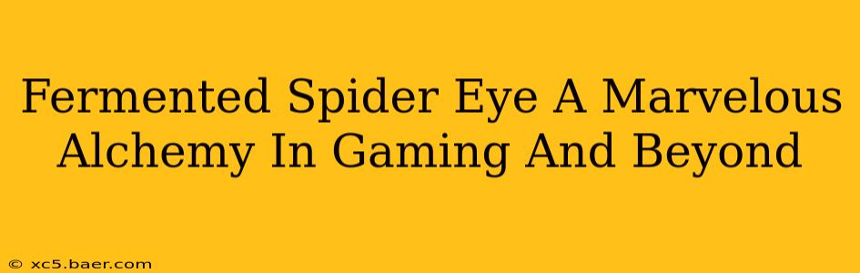 Fermented Spider Eye A Marvelous Alchemy In Gaming And Beyond