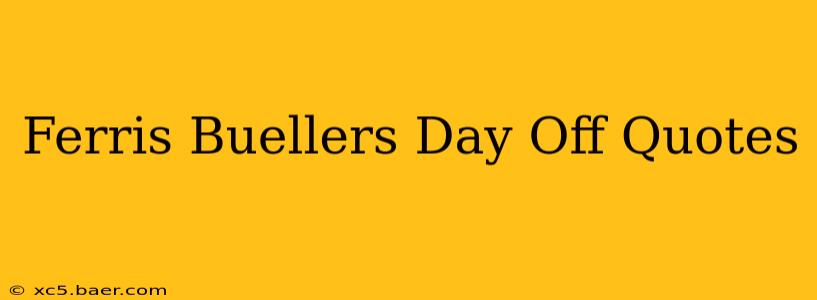 Ferris Buellers Day Off Quotes