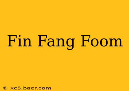 Fin Fang Foom