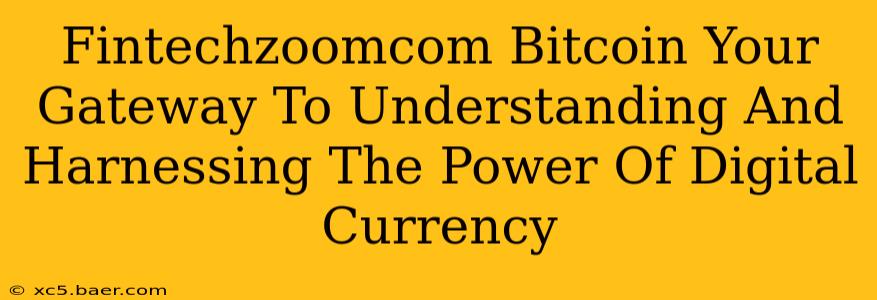 Fintechzoomcom Bitcoin Your Gateway To Understanding And Harnessing The Power Of Digital Currency