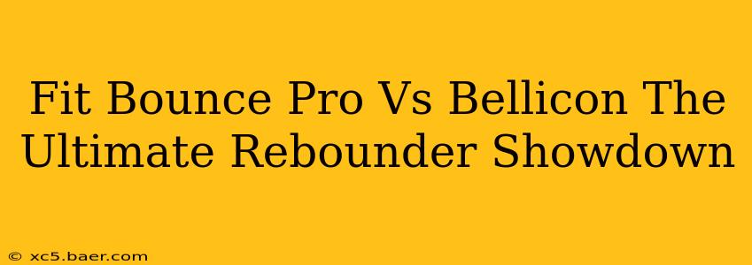 Fit Bounce Pro Vs Bellicon The Ultimate Rebounder Showdown