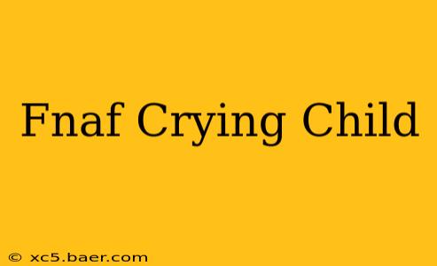 Fnaf Crying Child