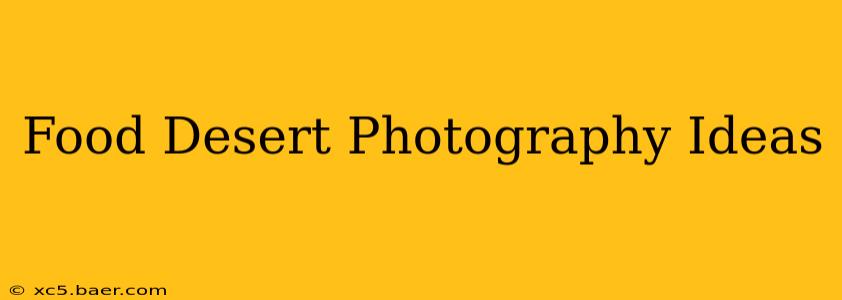 Food Desert Photography Ideas