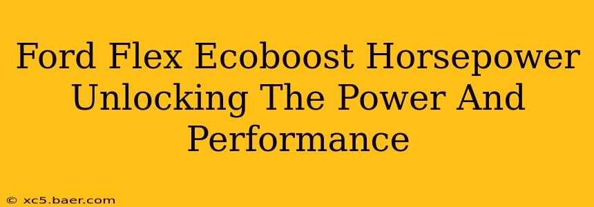 Ford Flex Ecoboost Horsepower Unlocking The Power And Performance