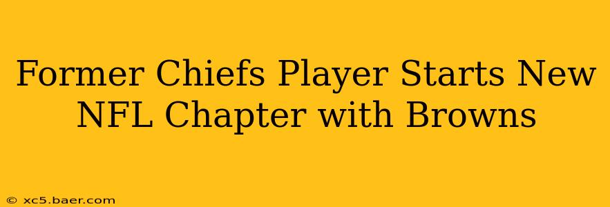 Former Chiefs Player Starts New NFL Chapter with Browns