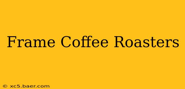 Frame Coffee Roasters