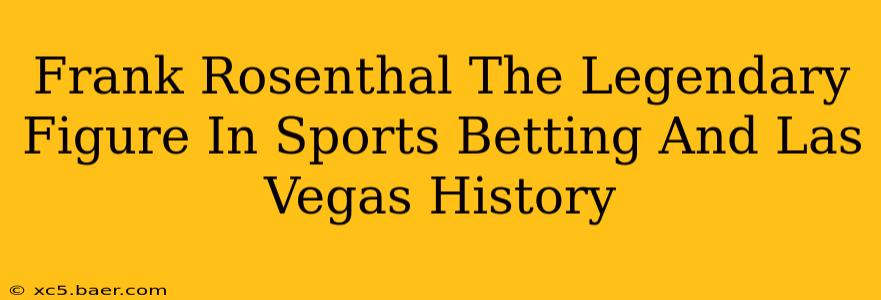 Frank Rosenthal The Legendary Figure In Sports Betting And Las Vegas History