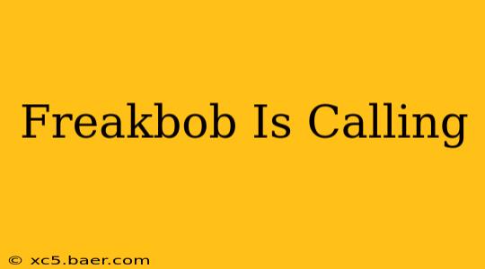 Freakbob Is Calling
