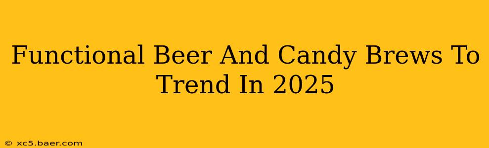 Functional Beer And Candy Brews To Trend In 2025