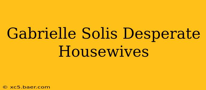 Gabrielle Solis Desperate Housewives