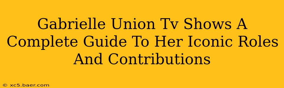 Gabrielle Union Tv Shows A Complete Guide To Her Iconic Roles And Contributions