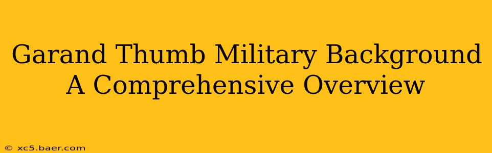 Garand Thumb Military Background A Comprehensive Overview