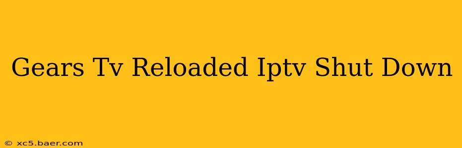 Gears Tv Reloaded Iptv Shut Down