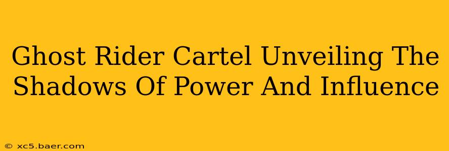 Ghost Rider Cartel Unveiling The Shadows Of Power And Influence