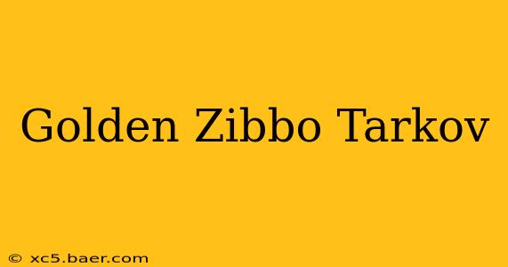 Golden Zibbo Tarkov