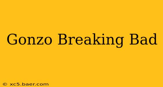 Gonzo Breaking Bad