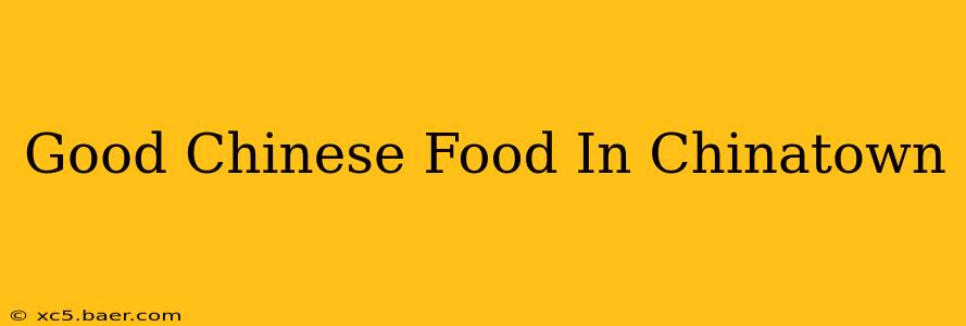 Good Chinese Food In Chinatown